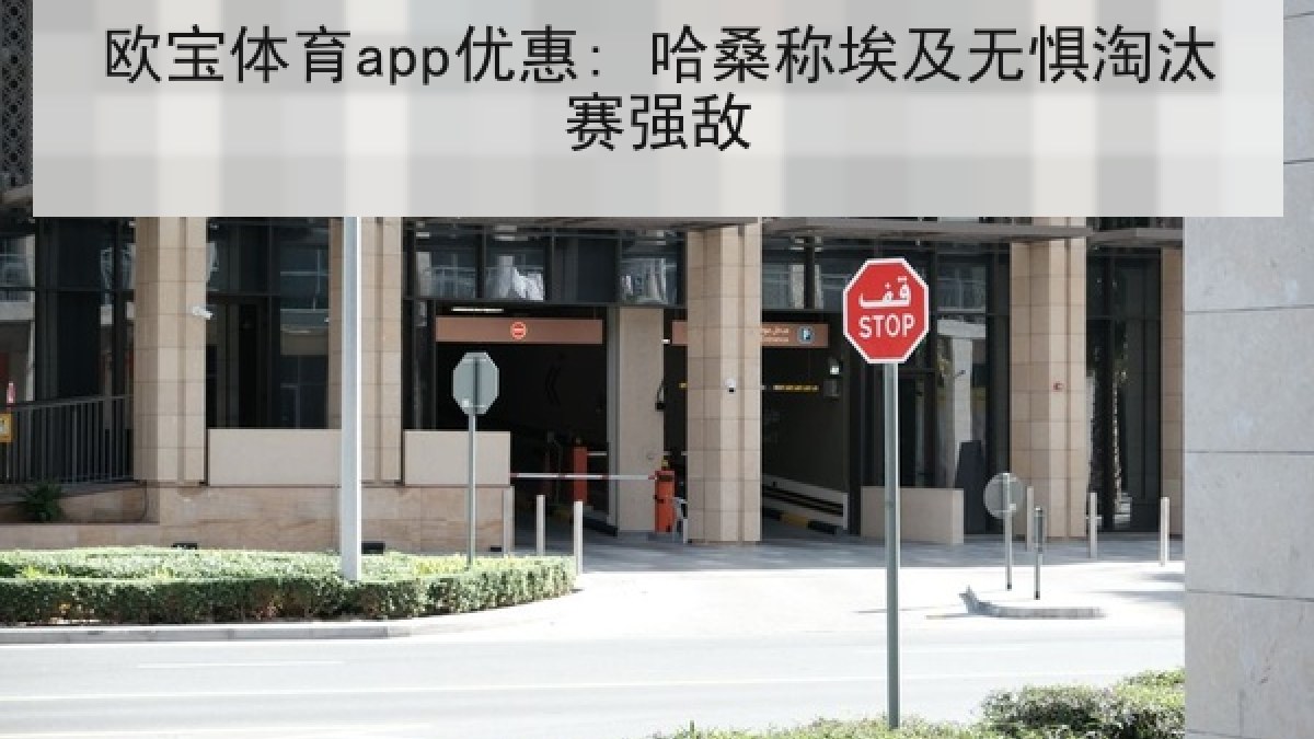 欧宝体育app优惠: 哈桑称埃及无惧淘汰赛强敌