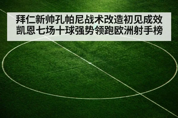 拜仁新帅孔帕尼战术改造初见成效 凯恩七场十球强势领跑欧洲射手榜
