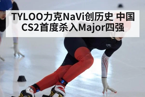 TYLOO力克NaVi创历史 中国CS2首度杀入Major四强